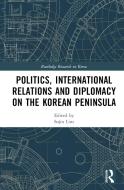 Politics, International Relations And Diplomacy On The Korean Peninsula edito da Taylor & Francis Ltd
