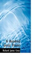 A Hundred Great Poems di Richard James Cross edito da Bibliolife