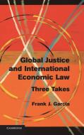 Global Justice and International Economic Law di Frank J. Garcia edito da Cambridge University Press