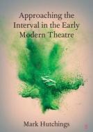 Approaching the Interval in the Early Modern Theatre di Mark Hutchings edito da Cambridge University Press