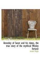 Annesley Of Surat And His Times, The True Story Of The Mythical Wesley Fortune di Arnold Wright edito da Bibliolife