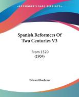 Spanish Reformers of Two Centuries V3: From 1520 (1904) di Edward Boehmer edito da Kessinger Publishing