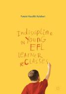 Indiscipline in Young EFL Learner Classes di Foteini-Vassiliki Kuloheri edito da Palgrave Macmillan