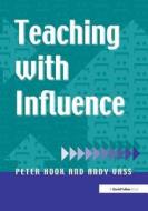 Teaching With Influence di Peter Hook, Andy Vass edito da Taylor & Francis Ltd