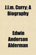 J.l.m. Curry; A Biography di Edwin Anderson Alderman edito da General Books Llc