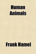 Human Animals di Frank Hamel edito da General Books Llc