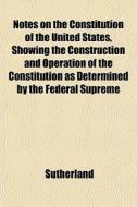 Notes On The Constitution Of The United di Peter Sutherland edito da General Books