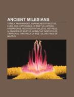 Ancient Milesians: Thales, Anaximander, di Books Llc edito da Books LLC, Wiki Series