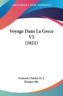 Voyage Dans La Grece V5 (1821) di Francois Charles H. L. Pouqueville edito da Kessinger Publishing