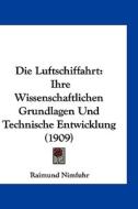 Die Luftschiffahrt: Ihre Wissenschaftlichen Grundlagen Und Technische Entwicklung (1909) di Raimund Nimfuhr edito da Kessinger Publishing