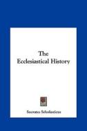 The Ecclesiastical History di Socrates Scholasticus edito da Kessinger Publishing
