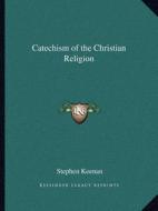 Catechism of the Christian Religion di Stephen Keenan edito da Kessinger Publishing