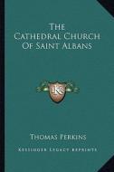 The Cathedral Church of Saint Albans di Thomas Perkins edito da Kessinger Publishing