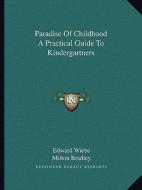 Paradise of Childhood a Practical Guide to Kindergartners di Edward Wiebe edito da Kessinger Publishing