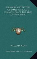 Memoirs and Letters of James Kent, Late Chancellor of the State of New York di William Kent edito da Kessinger Publishing