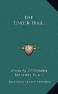 The Under Trail di Anna Alice Chapin edito da Kessinger Publishing