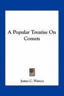 A Popular Treatise on Comets di James Craig Watson edito da Kessinger Publishing