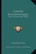 Contes Biographiques: Avec Vocabulaire (1867) di Eugenie Foa edito da Kessinger Publishing