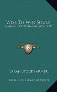 Wise to Win Souls: A Memoir of Zephaniah Job (1857) di Sarah Stock Farmer edito da Kessinger Publishing