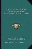 An Introduction to the Philosophy of Shakespeare's Sonnets (1868) di Richard Simpson edito da Kessinger Publishing