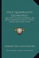 Usus Quadrantis Geometrici: Quo Ope Schalae Altimetrae Ad Arcum Reductae Variis Et Novis Usibus Destnatae (1674) di Gerard Van Gutschoven edito da Kessinger Publishing