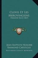 Clovis Et Les Merovingiens: Premiere Race (1869) di Jean Baptiste Capefigue edito da Kessinger Publishing