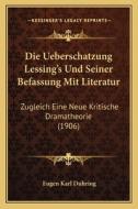 Die Ueberschatzung Lessing's Und Seiner Befassung Mit Literatur: Zugleich Eine Neue Kritische Dramatheorie (1906) di Eugen Karl Duhring edito da Kessinger Publishing