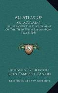 An Atlas of Skiagrams: Illustrating the Development of the Teeth with Explanatory Text (1908) di Johnson Symington, John Campbell Rankin edito da Kessinger Publishing