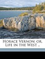 Horace Vernon; Or, Life In The West .. di Anonymous edito da Nabu Press