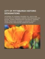 City Of Pittsburgh Historic Designations di Source Wikipedia edito da Books LLC, Wiki Series