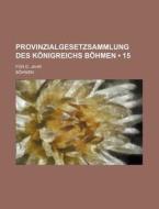 Provinzialgesetzsammlung Des Konigreichs Bohmen (15); Fur D. Jahr di Bohmen edito da General Books Llc