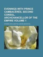 Evenings with Prince Cambaceres, Second Consul, Archchancellor of the Empire Volume 1 di Etienne Leon Lamothe-Langon edito da Rarebooksclub.com