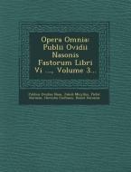 Opera Omnia: Publii Ovidii Nasonis Fastorum Libri VI ..., Volume 3... di Publius Ovidius Naso, Jakob Micyllus, Pieter Burman edito da SARASWATI PR