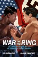 War in the Ring: Joe Louis, Max Schmeling, and the Fight Between America and Hitler di John Florio, Ouisie Shapiro edito da SQUARE FISH