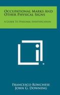 Occupational Marks and Other Physical Signs: A Guide to Personal Identification di Francesco Ronchese edito da Literary Licensing, LLC