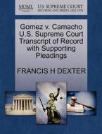 Gomez V. Camacho U.s. Supreme Court Transcript Of Record With Supporting Pleadings di Francis H Dexter edito da Gale Ecco, U.s. Supreme Court Records