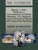 Stanley J. Klein, Petitioner, V. Commissioner Of Internal Revenue. U.s. Supreme Court Transcript Of Record With Supporting Pleadings di Sidney M Perlstadt edito da Gale, U.s. Supreme Court Records