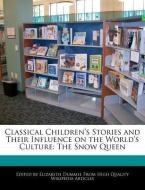 Classical Children's Stories and Their Influence on the World's Culture: The Snow Queen di Elizabeth Dummel edito da WEBSTER S DIGITAL SERV S