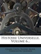 Histoire Universelle, Volume 6... di Cesare Cantu, Eug Ne Aroux, Piersilvestro Leopardi edito da Nabu Press