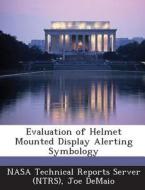 Evaluation Of Helmet Mounted Display Alerting Symbology di Joe Demaio edito da Bibliogov