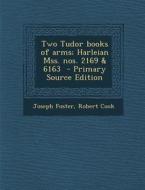 Two Tudor Books of Arms; Harleian Mss. Nos. 2169 & 6163 di Joseph Foster, Robert Cook edito da Nabu Press