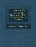 Turbervile's Booke of Hunting, 1576 - Primary Source Edition di George Turberville edito da Nabu Press