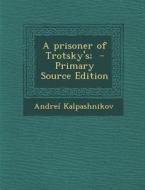 A Prisoner of Trotsky's; - Primary Source Edition di Andrei Kalpashnikov edito da Nabu Press