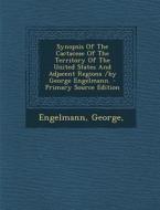 Synopsis of the Cactaceae of the Territory of the United States and Adjacent Regions /By George Engelmann. - Primary Source Edition di Engelmann George edito da Nabu Press