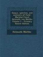 Essays, Speeches, and Memoirs of Field-Marshal Count Helmuth Von Moltke Volume 2 - Primary Source Edition di Helmuth Moltke edito da Nabu Press