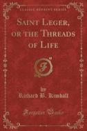 Saint Leger, Or The Threads Of Life (classic Reprint) di Richard B Kimball edito da Forgotten Books