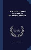 ... The Lichen Flora Of The Santa Cruz Peninsula, California di Albert W 1868-1962 Herre edito da Sagwan Press