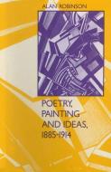 Poetry, Painting and Ideas, 1885-1914 di Alan Robinson edito da Palgrave Macmillan UK