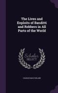 The Lives And Exploits Of Banditti And Robbers In All Parts Of The World di Charles MacFarlane edito da Palala Press