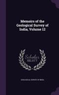 Memoirs Of The Geological Survey Of India, Volume 12 edito da Palala Press
